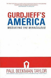 Gurdjieff's America: Mediating The Miraculous (Gurdjieff Related Books) - Paul Taylor