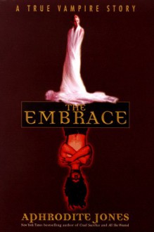 The Embrace: a True Vampire Story: A True Vampire Story - Aphrodite Jones