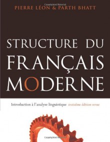 Structure Du Francais Moderne: Introduction A L'Analyse Linguistique - Pierre R. Léon, Parth Bhatt