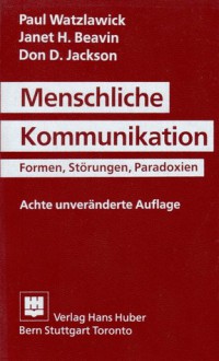 Menschliche Kommunikation: Formen, Störungen, Paradoxien - Paul Watzlawick, Janet H. Beavin, Don D. Jackson
