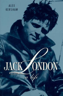 Jack London: A Life - Alex Kershaw