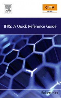 IFRS: A Quick Reference Guide: A Quick Reference Guide - Robert Kirk