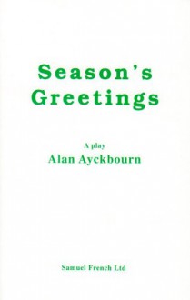 Season's Greetings: A Play - Alan Ayckbourn