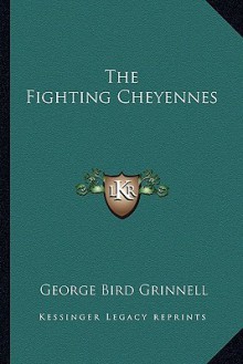 The Fighting Cheyennes - George Bird Grinnell