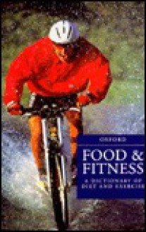 Food and Fitness: A Dictionary of Diet and Exercise - Michael Kent