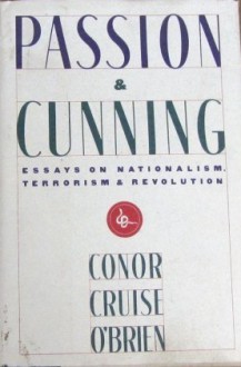 Passion & Cunning: Essays On Nationalism, Terrorism & Revolution - Conor Cruise O'Brien