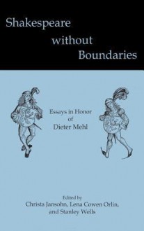 Shakespeare Without Boundaries: Essays in Honor of Dieter Mehl - Stanley Wells, Christa Jansohn, Lena Cowen Orlin, Catherine Belsey