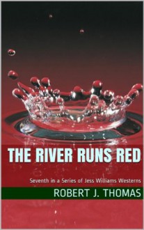 THE RIVER RUNS RED (A Jess Williams Novel) - Robert J. Thomas