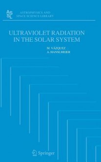 Ultraviolet Radiation in the Solar System (Astrophysics and Space Science Library) (Astrophysics and Space Science Library) - M. Vázquez, M. Vazquez, Arnold Hanslmeier