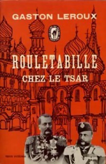 Rouletabille chez le Tsar - Gaston Leroux