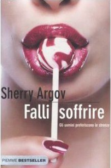 Falli soffrire: Gli uomini preferiscono le stronze - Sherry Argov