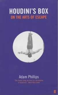 Houdini's Box: On The Arts Of Escape - Adam Phillips