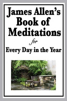 James Allen's Book of Meditations for Every Day in the Year - James Allen