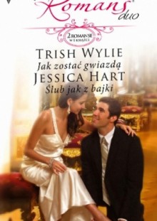 Jak zostać gwiazdą. Ślub jak z bajki - Jessica Hart, Trish Wylie