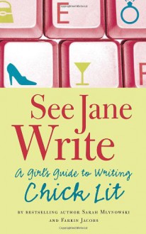 See Jane Write: A Girl's Guide to Writing Chick Lit - Sarah Mlynowski, Farrin Jacobs