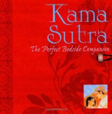 Kama Sutra: The Perfect Bedside Companion - Mallanaga Vātsyāyana, Richard Francis Burton