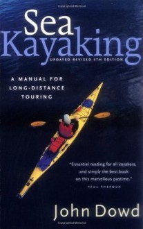 Sea Kayaking: A Manual for Long-Distance Touring - John Dowd