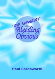 The University of the Bleeding Obvious - Paul Farnsworth