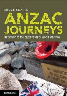 Anzac Journeys: Returning to the Battlefields of World War Two - Bruce Scates