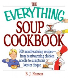 The Everything Soup Cookbook - B.J. Hanson, Jeanne Hanson