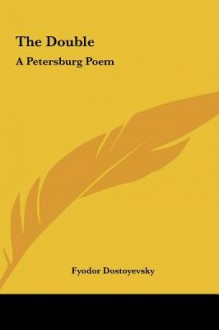 The Double the Double: A Petersburg Poem a Petersburg Poem - Fyodor Dostoyevsky