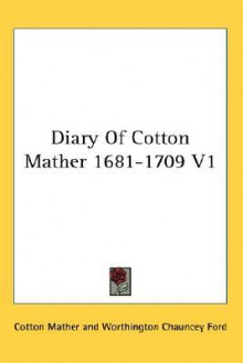 Diary of Cotton Mather 1681-1709 V1 - Cotton Mather