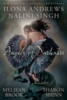 Angels of Darkness (Alphas, #0.5; Guild Hunter, #3.5; The Guardians, #7.5; Samaria) - Ilona Andrews, Sharon Shinn, Nalini Singh, Meljean Brook