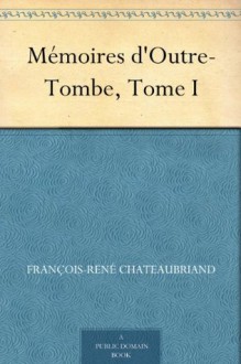 Mémoires d'Outre-Tombe, Tome I - François-René de Chateaubriand, Edmond Biré