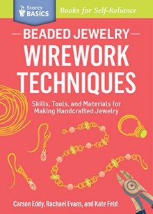 How to Wire Work Beaded Jewelry: Tools and Techniques for Making Unique Earrings. a Storey Basics Title - Carson Eddy, Rachael Evans, Kate Feld