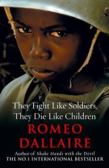 They Fight Like Soldiers, They Die Like Children. - Roméo Dallaire