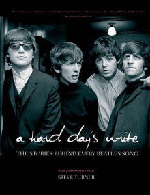 A Hard Day's Write: The Stories Behind Every Beatles Song - Steve Turner