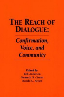 The Reach Of Dialogue: Confirmation, Voice And Community (Hampton Press Communication Series: Communication Alternatives) - Rob Anderson