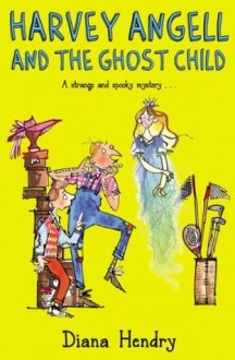 Harvey Angell And The Ghost Child - Diana Hendry