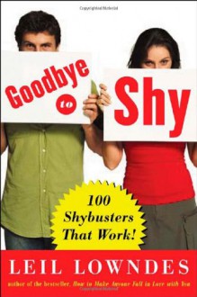 Goodbye to Shy: 85 Shybusters That Work! - Leil Lowndes