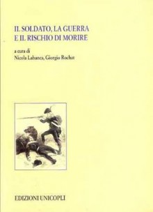 Il soldato, la guerra e il rischio di morire - Nicola Labanca, Giorgio Rochat