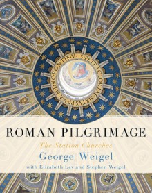 Roman Pilgrimage: The Station Churches - George Weigel