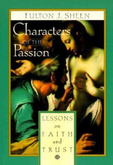 Characters of the Passion: Lessons on Faith and Trust - Fulton J. Sheen