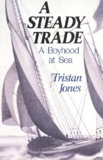 A Steady Trade: A Boyhood at Sea - Tristan Jones