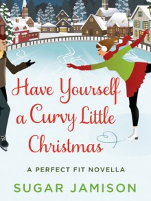 Have Yourself a Curvy Little Christmas: A Perfect Fit Holiday Novella - Sugar Jamison