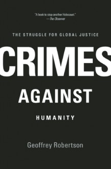 Crimes Against Humanity: The Struggle for Global Justice - Geoffrey Robertson