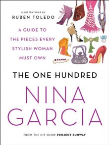 The One Hundred: A Guide to the Pieces Every Stylish Woman Must Own - Nina Garcia