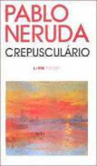 Crepusculário - Pablo Neruda, Jose Eduardo Degrazia