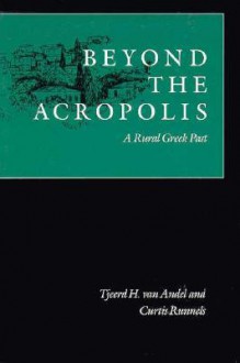 Beyond the Acropolis: A Rural Greek Past - Tjeerd van Andel, Curtis Runnels