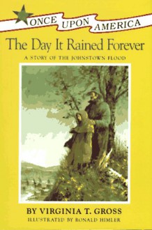 The Day It Rained Forever: A Story of the Johnstown Flood - Virginia T. Gross