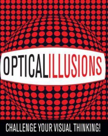 Optical Illusions: Challenge Your Visual Thinking!. Gyles Brandreth ... [Et Al.] - Gyles Brandreth