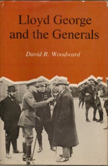 Lloyd George And The Generals - David R. Woodward