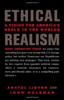 Ethical Realism: A Vision for America's Role in the World - Anatol Lieven, John Hulsman