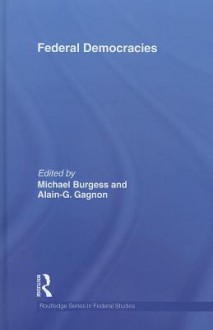 Federal Democracies - Michael Burgess, Alain-G. Gagnon