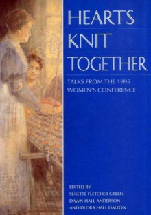 Hearts Knit Together: Talks from the 1995 Women's Conference - Various, Dawn Hall Anderson, Dlora Hall Dalton, Susette Fletcher Green