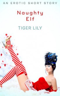 Naughty Elf - (Erotic Short Story) - Tiger Lily